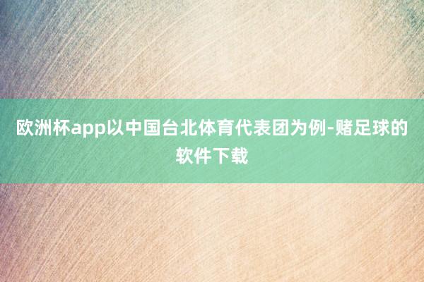 欧洲杯app以中国台北体育代表团为例-赌足球的软件下载