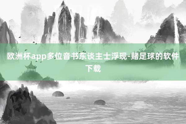 欧洲杯app多位音书东谈主士浮现-赌足球的软件下载