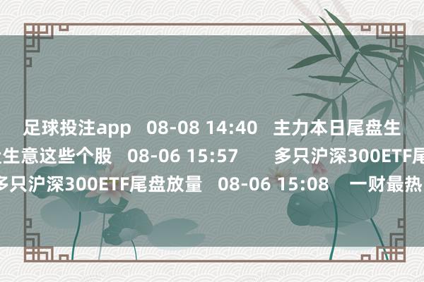 足球投注app   08-08 14:40   主力本日尾盘生意这些个股主力本日尾盘生意这些个股   08-06 15:57       多只沪深300ETF尾盘放量多只沪深300ETF尾盘放量   08-06 15:08    一财最热      点击关闭-赌足球的软件下载