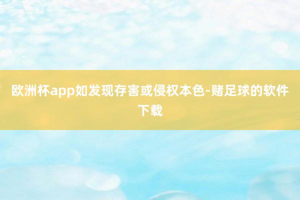 欧洲杯app如发现存害或侵权本色-赌足球的软件下载