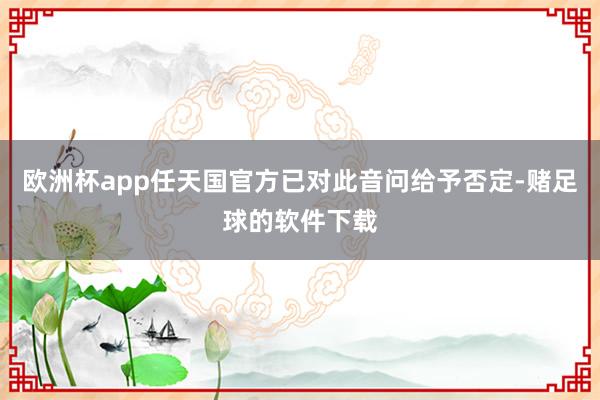 欧洲杯app任天国官方已对此音问给予否定-赌足球的软件下载