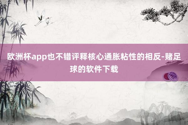 欧洲杯app也不错评释核心通胀粘性的相反-赌足球的软件下载